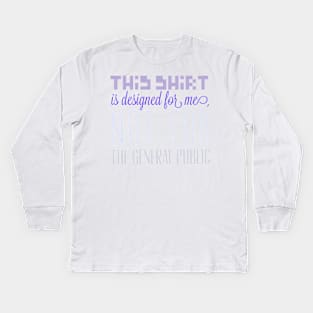 This shirt is designed for me, not for the general public Kids Long Sleeve T-Shirt